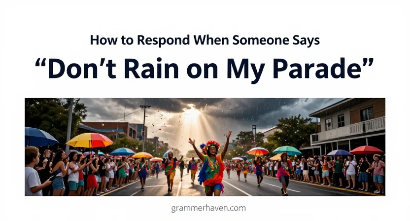 How to Respond When Someone Says “Don’t Rain on My Parade”