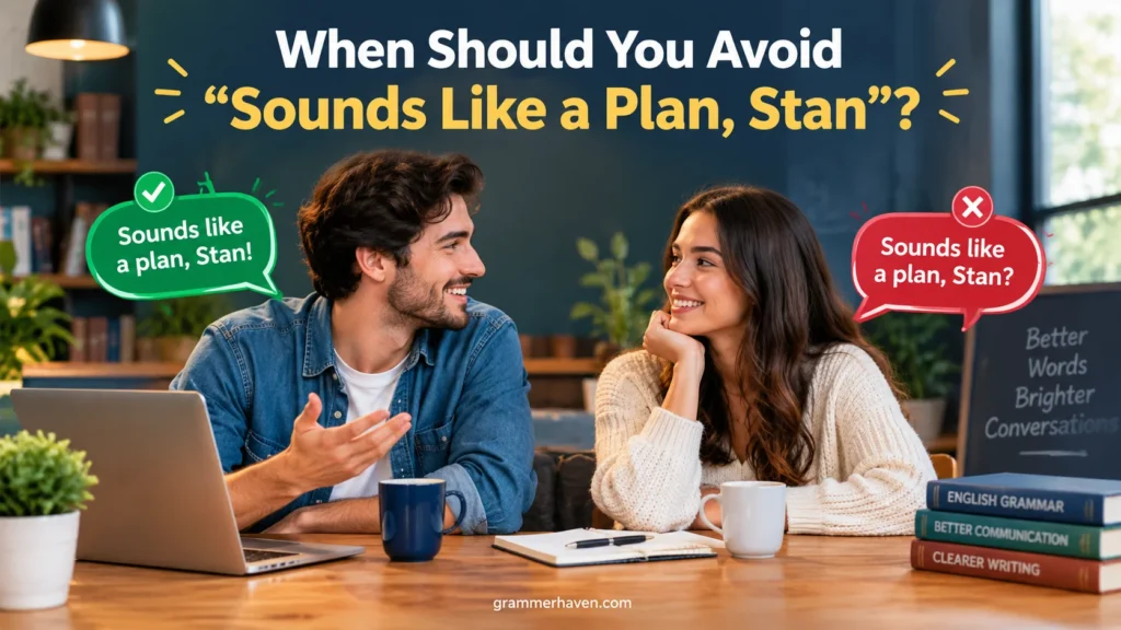 When Should You Avoid “Sounds Like a Plan, Stan”?