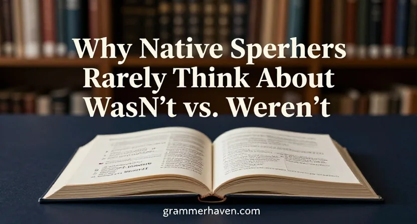 Why Native Speakers Rarely Think About Wasn’t vs. Weren’t