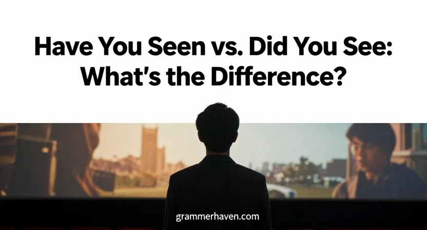 Have You Seen vs. Did You See: What’s the Difference?