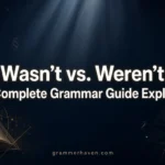 Wasn’t vs. Weren’t: A Complete Grammar Guide Explains